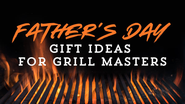 Father's Day Gift Ideas for Grill Masters